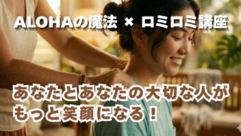 ALOHAの魔法 × ロミロミ講座（ロミ・ホ’オラ）