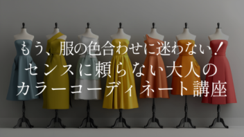 もう、服の色合わせに迷わない！ センスに頼らない 大人のカラーコーディネート講座